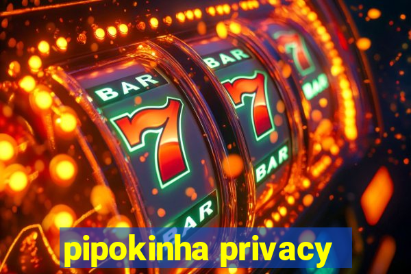 pipokinha privacy